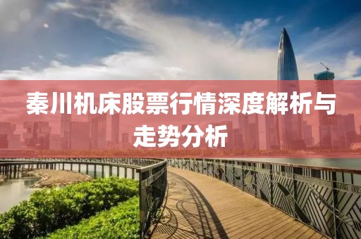 秦川机床股票行情深度解析与走势分析