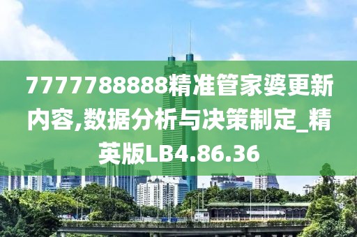 7777788888精准管家婆更新内容,数据分析与决策制定_精英版LB4.86.36