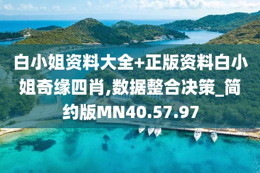 白小姐资料大全+正版资料白小姐奇缘四肖,数据整合决策_简约版MN40.57.97
