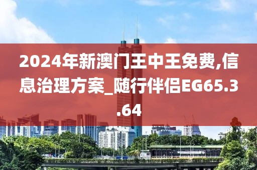 2024年新澳门王中王免费,信息治理方案_随行伴侣EG65.3.64