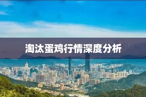 淘汰蛋鸡行情深度分析