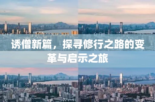 诱僧新篇，探寻修行之路的变革与启示之旅