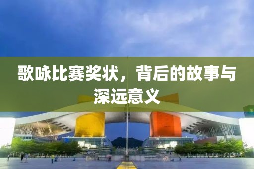 歌咏比赛奖状，背后的故事与深远意义