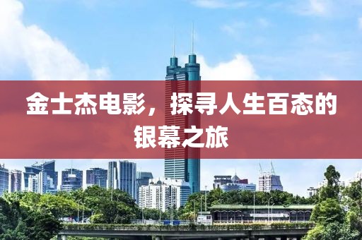 金士杰电影，探寻人生百态的银幕之旅