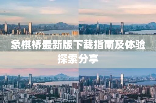 象棋桥最新版下载指南及体验探索分享
