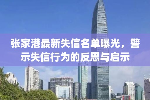 张家港最新失信名单曝光，警示失信行为的反思与启示
