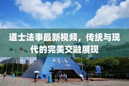 道士法事最新视频，传统与现代的完美交融展现