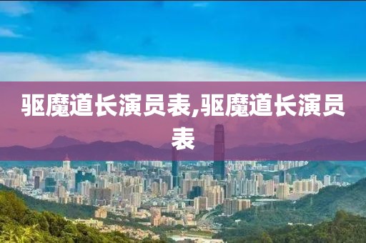 驱魔道长演员表,驱魔道长演员表