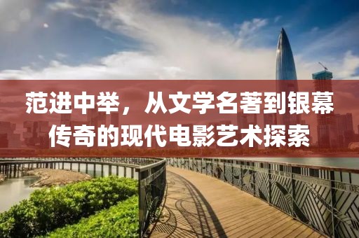 范进中举，从文学名著到银幕传奇的现代电影艺术探索