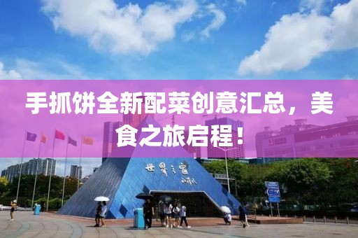 手抓饼全新配菜创意汇总，美食之旅启程！