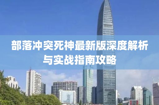 部落冲突死神最新版深度解析与实战指南攻略