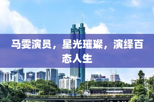 马雯演员，星光璀璨，演绎百态人生