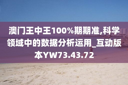 澳门王中王100%期期准,科学领域中的数据分析运用_互动版本YW73.43.72