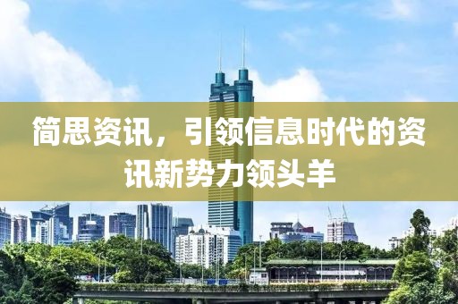 简思资讯，引领信息时代的资讯新势力领头羊