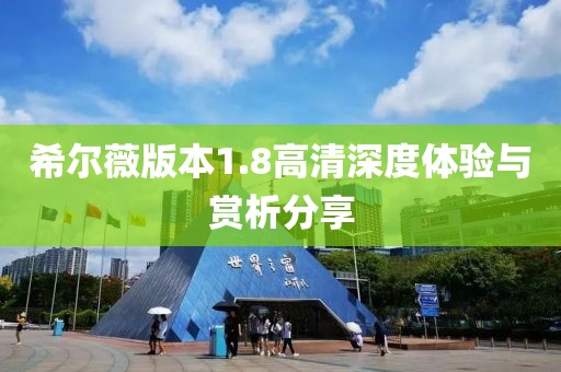 希尔薇版本1.8高清深度体验与赏析分享
