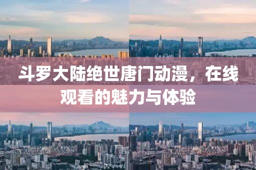 斗罗大陆绝世唐门动漫，在线观看的魅力与体验