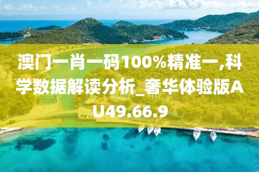澳门一肖一码100%精准一,科学数据解读分析_奢华体验版AU49.66.9