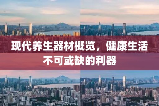 现代养生器材概览，健康生活不可或缺的利器