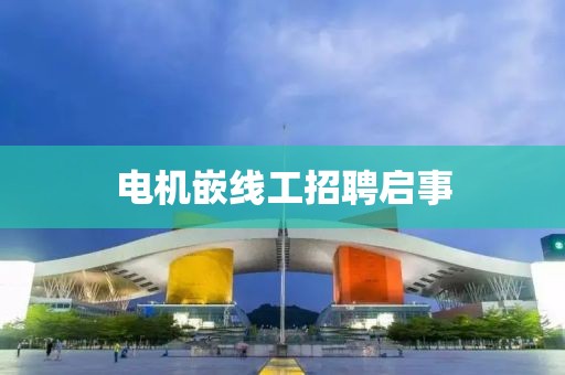 电机嵌线工招聘启事