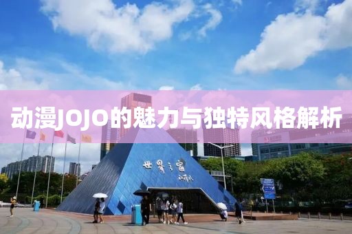 动漫JOJO的魅力与独特风格解析