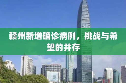 赣州新增确诊病例，挑战与希望的并存