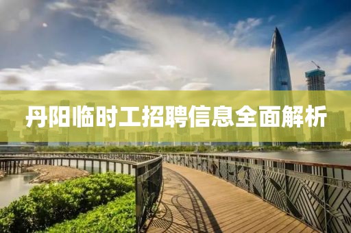 丹阳临时工招聘信息全面解析