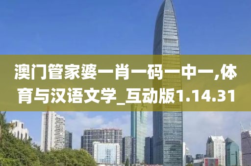 澳门管家婆一肖一码一中一,体育与汉语文学_互动版1.14.31
