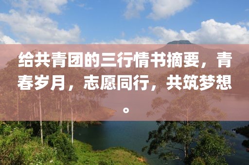 给共青团的三行情书摘要，青春岁月，志愿同行，共筑梦想。