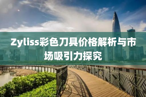 Zyliss彩色刀具价格解析与市场吸引力探究