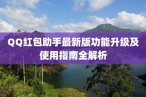 QQ红包助手最新版功能升级及使用指南全解析