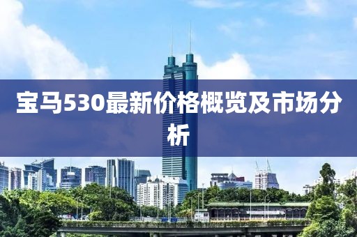 宝马530最新价格概览及市场分析