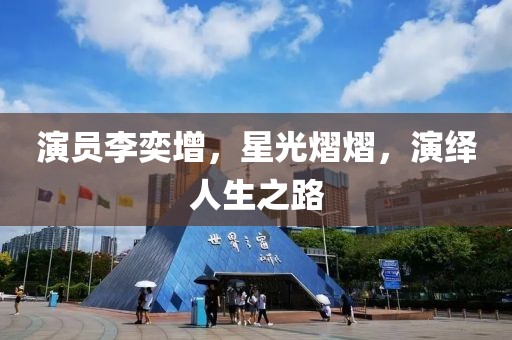 演员李奕增，星光熠熠，演绎人生之路