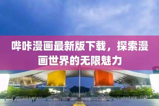 哔咔漫画最新版下载，探索漫画世界的无限魅力