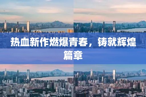 热血新作燃爆青春，铸就辉煌篇章