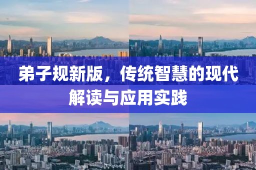 弟子规新版，传统智慧的现代解读与应用实践