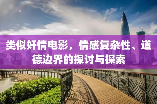 类似奸情电影，情感复杂性、道德边界的探讨与探索