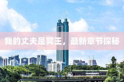 我的丈夫是冥王，最新章节探秘