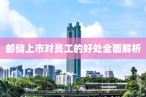 邮储上市对员工的好处全面解析