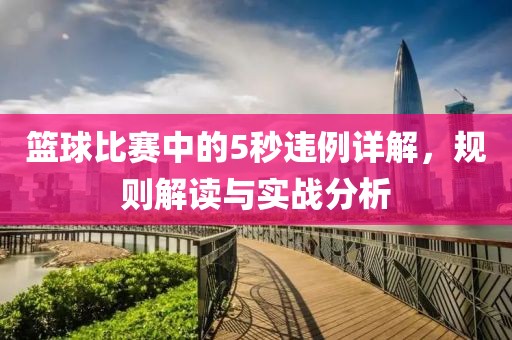 篮球比赛中的5秒违例详解，规则解读与实战分析