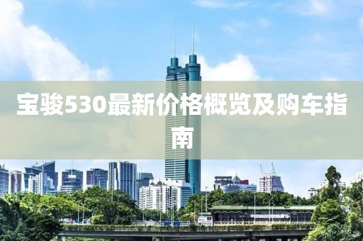 宝骏530最新价格概览及购车指南