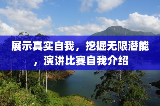 展示真实自我，挖掘无限潜能，演讲比赛自我介绍