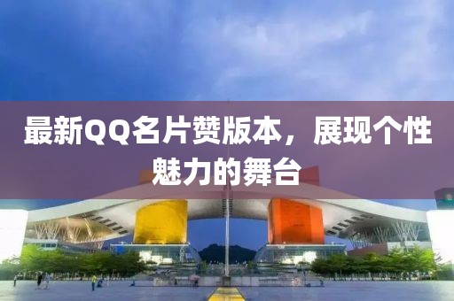 最新QQ名片赞版本，展现个性魅力的舞台