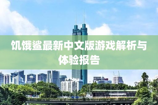 饥饿鲨最新中文版游戏解析与体验报告