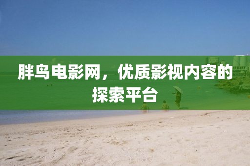 胖鸟电影网，优质影视内容的探索平台