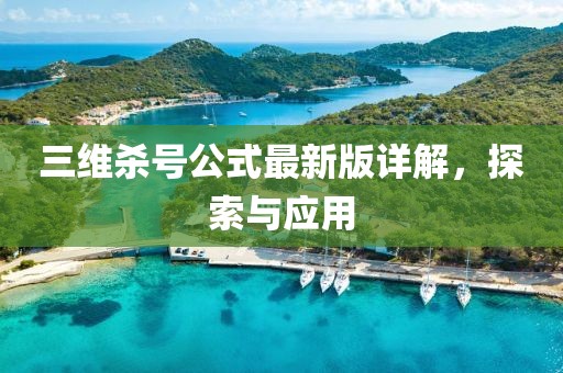 三维杀号公式最新版详解，探索与应用