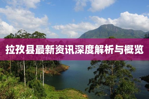 拉孜县最新资讯深度解析与概览