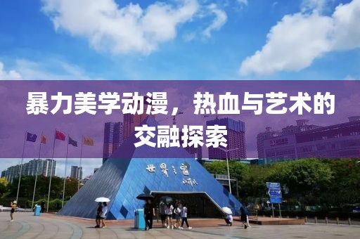 暴力美学动漫，热血与艺术的交融探索