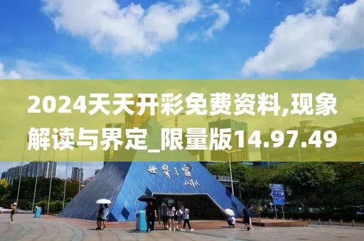 2024天天开彩免费资料,现象解读与界定_限量版14.97.49