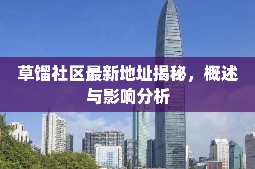 草馏社区最新地址揭秘，概述与影响分析