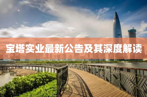 宝塔实业最新公告及其深度解读